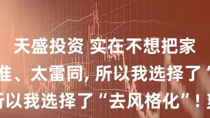 天盛投资 实在不想把家装的太标准、太雷同, 所以我选择了“去风格化”! 爽