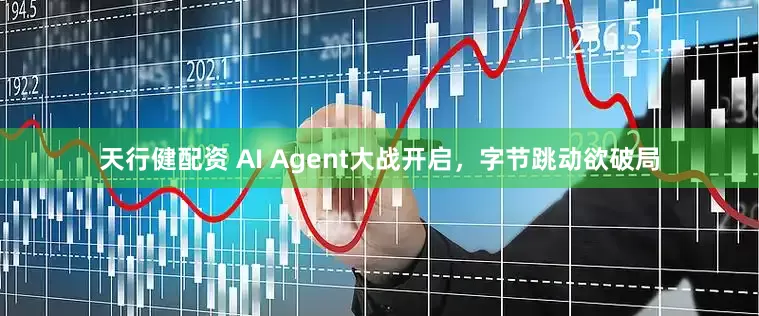 天行健配资 AI Agent大战开启，字节跳动欲破局